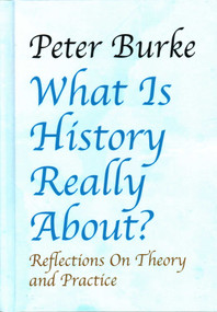 What is History Really About?: (Reflections On Theory and PracticeReflections On Theory and Practice) by Peter Burke, 9781912224111