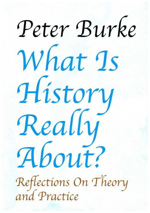 What is History Really About?: (Reflections On Theory and PracticeReflections On Theory and Practice) - 9781912224128 by Peter Burke, 9781912224128