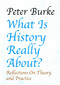 What is History Really About?: (Reflections On Theory and PracticeReflections On Theory and Practice) - 9781912224128 by Peter Burke, 9781912224128