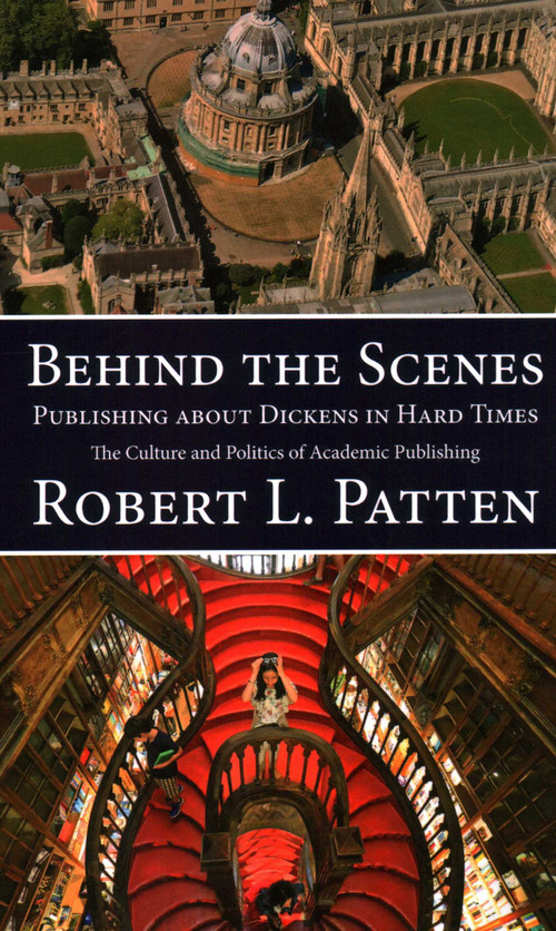 Behind The Scenes: Publishing About Dickens in Hard Times (The Culture and Politics of Academic Publishing) by Robert L. Patten, 9781913087005