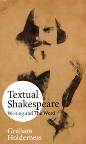Textual Shakespeare (Writing and the Word) - 9781913087050 by Graham Holderness, 9781913087050