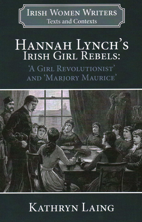 Hannah Lynch's Irish Girl Rebels ('A Girl Revolutionist' and 'Marjory Maurice') by Dr. Kathryn Laing, 9781913087319