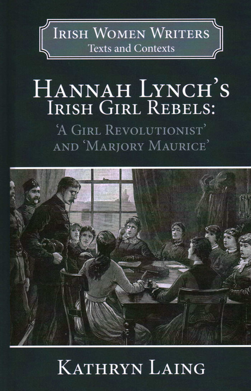Hannah Lynch's Irish Girl Rebels ('A Girl Revolutionist' and 'Marjory Maurice') - 9781913087326 by Dr. Kathryn Laing, 9781913087326