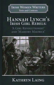 Hannah Lynch's Irish Girl Rebels ('A Girl Revolutionist' and 'Marjory Maurice') - 9781913087326 by Dr. Kathryn Laing, 9781913087326