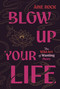 Blow Up Your Life (The Wild Art of Wanting More) by Aine Rock, 9781959524205