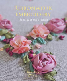 Ribbonwork Embroidery (Techniques and Projects) by Sophie Long, 9781785002526
