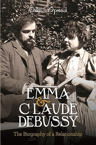 Emma and Claude Debussy (The Biography of a Relationship) by Gillian Opstad, 9781783276585
