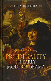 Prodigality in Early Modern Drama by Ezra Horbury, 9781843845423