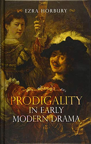 Prodigality in Early Modern Drama by Ezra Horbury, 9781843845423