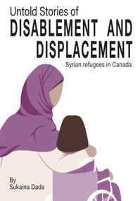 Untold Stories of Disablement and Displacement (Syrian refugees in Canada) by Sukaina Dada, 9781788534031