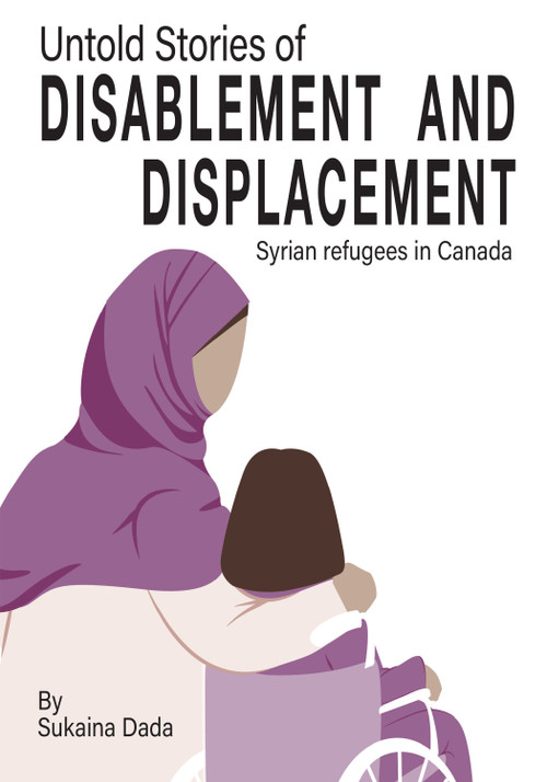 Untold Stories of Disablement and Displacement (Syrian refugees in Canada) by Sukaina Dada, 9781788534031