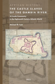 The Castle Slaves of the Gambia River (A Creole Community in the Eighteenth Century Atlantic World) by Michael W. Tuck, 9789004748002