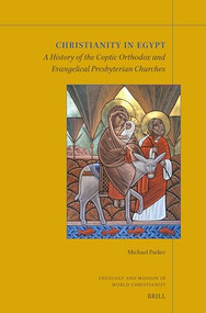 Christianity in Egypt (A History of the Coptic Orthodox And Evangelical Presbyterian Churches) by Michael Parker, 9789004754751