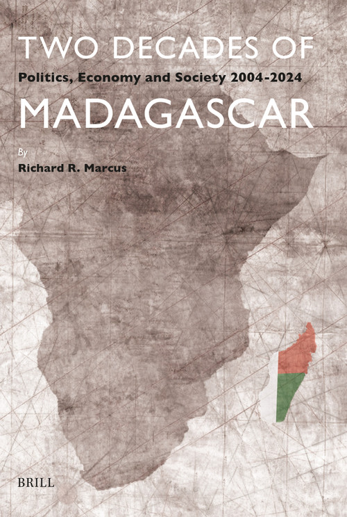 Two Decades of Madagascar (Politics, Economy and Society 2004-2024) by Richard R. Marcus, 9789004443013