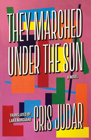 They Marched Under The Sun (A Novel) by Cris Judar, Lara Norgaard, 9781964499635