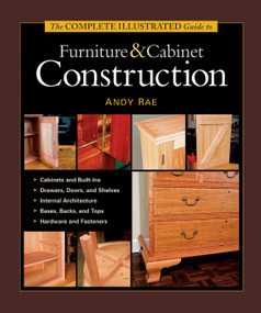 The Complete Illustrated Guide to Furniture & Cabinet Construction (1,000+ Step-by-Step Photos and Diagrams) by Andy Rae, 9781561584024