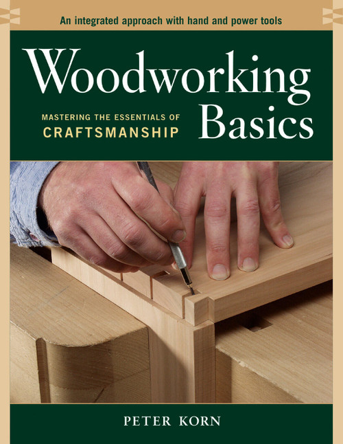 Woodworking Basics (Mastering the Essentials of Craftsmanship) by Peter Korn, 9781561586202