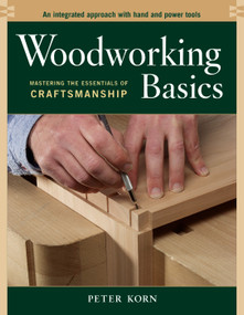 Woodworking Basics (Mastering the Essentials of Craftsmanship) by Peter Korn, 9781561586202