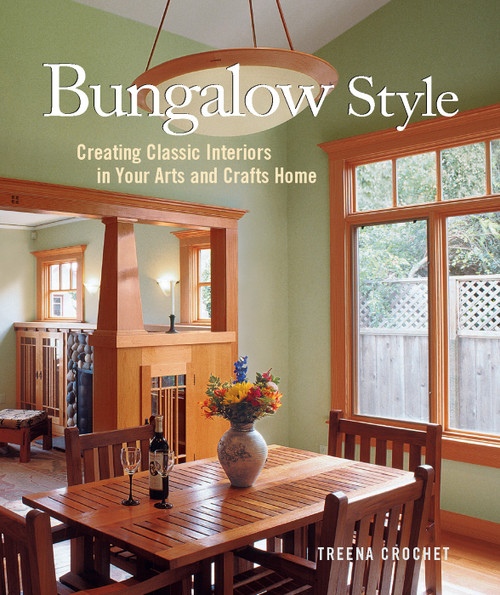 Bungalow Style (Creating Classic Interiors in Your Arts and Crafts Home) by Treena Crochet, 9781561586233