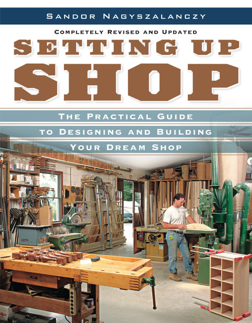 Setting Up Shop (The Practical Guide to Designing and Building You) by Sandor Nagyszalanczy, 9781561588381