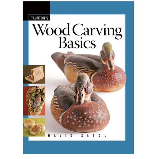 Wood Carving Basics (A Step-by-Step Guide to Essential Techniques, Tool Care, and Classic Projects) by David Sabol, 9781561588886