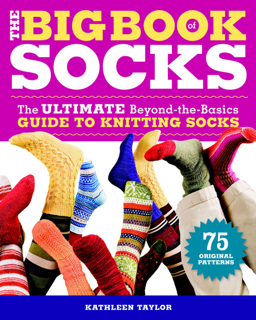 The Big Book of Socks (The Ultimate Beyond-the-Basics Guide to Knitting Socks) by Kathleen Taylor, 9781600850851