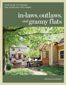In-laws, Outlaws, and Granny Flats (Your Guide to Turning One House into Two Homes) by Michael Litchfield, 9781600852510