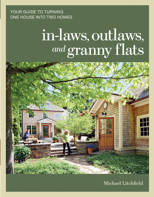 In-laws, Outlaws, and Granny Flats (Your Guide to Turning One House into Two Homes) by Michael Litchfield, 9781600852510