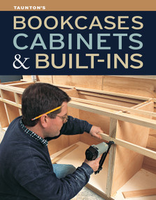 Bookcases, Cabinets & Built-Ins (The Maker's Guide to Custom Storage) by Editors of Fine Homebuilding, Editors of Fine Woodworking, 9781600857584