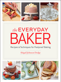 The Everyday Baker (Recipes and Techniques for Foolproof Baking) by Abigail Johnson Dodge, 9781621138105