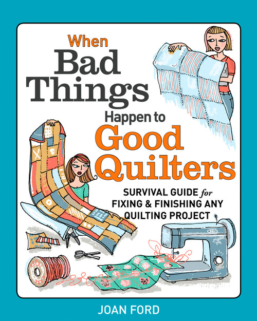 When Bad Things Happen to Good Quilters (Survival Guide for Fixing & Finishing Any Quilting Project) by Joan Ford, 9781627103930