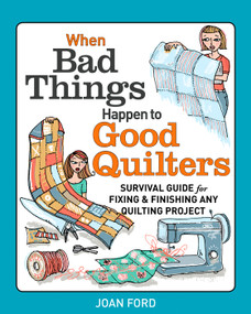 When Bad Things Happen to Good Quilters (Survival Guide for Fixing & Finishing Any Quilting Project) by Joan Ford, 9781627103930