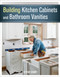 Building Kitchen Cabinets and Bathroom Vanities (The Illustrated Guide to Design, Construction, and Custom Styles) by Steve Cory, 9781627107938