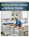 Building Kitchen Cabinets and Bathroom Vanities (The Illustrated Guide to Design, Construction, and Custom Styles) by Steve Cory, 9781627107938