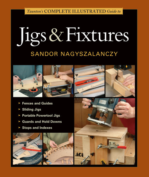 Taunton's Complete Illustrated Guide to Jigs & Fixtures by Sandor Nagyszalanczy, 9781631860843