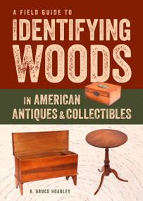 A Field Guide to Identifying Woods in American Antiques & Collectibles by R. Bruce Hoadley, Barbara L. Hoadley, Estate of, 9781631863714