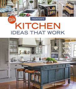 All New Kitchen Ideas that Work (Solutions for Planning, Remodeling, and Optimizing Your Kitchen's Style and Workflow) by Heather J. Paper, 9781631869013