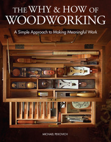 The Why & How of Woodworking (A Simple Approach to Making Meaningful Work) by Michael Pekovich, 9781631869273