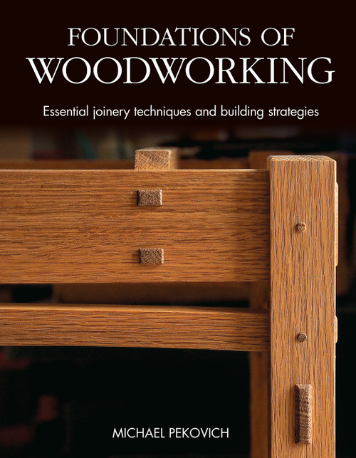 Foundations of Woodworking (Essential Joinery Techniques and Building Strategies) by Michael Pekovich, 9781641551625