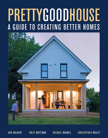 Pretty Good House (A Guide to Creating Better Homes) by Michael Maines, Daniel Kolbert, Emily Mottram, Christopher Briley, 9781641551656