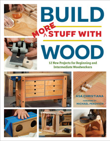 Build More Stuff With Wood (12 New Projects for Beginning and Intermediate Woodworkers) by Asa Christiana, 9781641551748