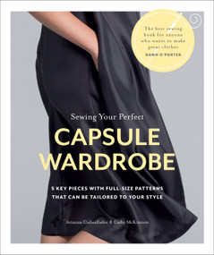 Sewing Your Perfect Capsule Wardrobe (5 Key Pieces with Full-Size Patterns That Can Be Tailored to Your Style) by Ariana Cadwallader, 9781641552295