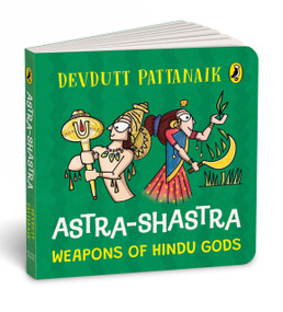 Astra Shastra: Weapons of the Hindu Gods by Pattanaik, Devdutt, 9780143470281