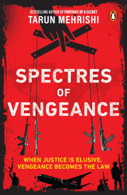 Spectres of Vengeance (When Justice is Elusive, Vengeance Becomes the Law) by Tarun Mehrishi, 9780143472124