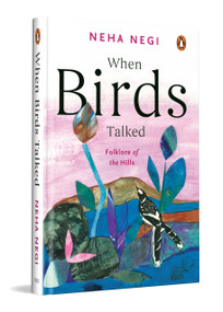 When Birds Talked (Folklore of the Hills) by Neha Negi, 9780143476566