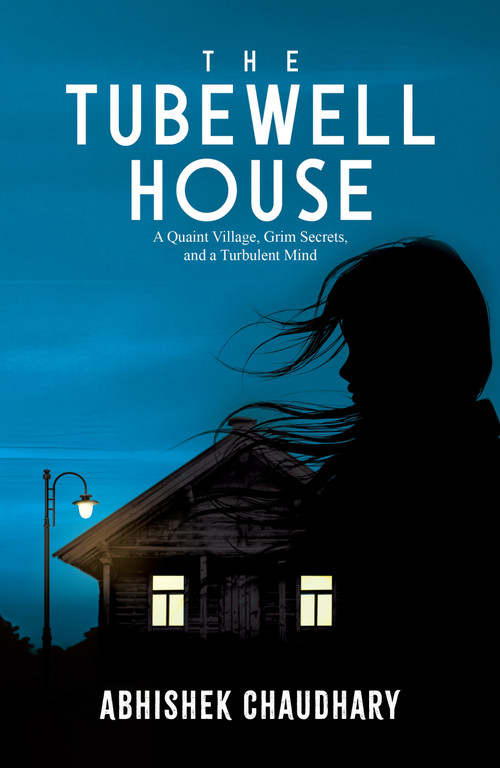 The Tubewell House (A Quaint Village, Grim Secrets, and a Turbulent Mind) by Abhishek Chaudhary, 9780143478119