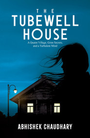 The Tubewell House (A Quaint Village, Grim Secrets, and a Turbulent Mind) by Abhishek Chaudhary, 9780143478119