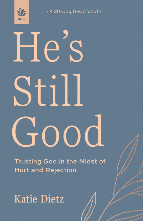 He's Still Good (Trusting God in the Midst of Hurt and Rejection) by Katie Dietz, 9781640704800