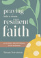 Praying into a More Resilient Faith (A 30-Day Devotional for Women) by Susan Sorensen, 9781640704879