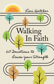 Walking in Faith (60 Devotions to Renew Your Strength) by Lori Hatcher, 9781640704916